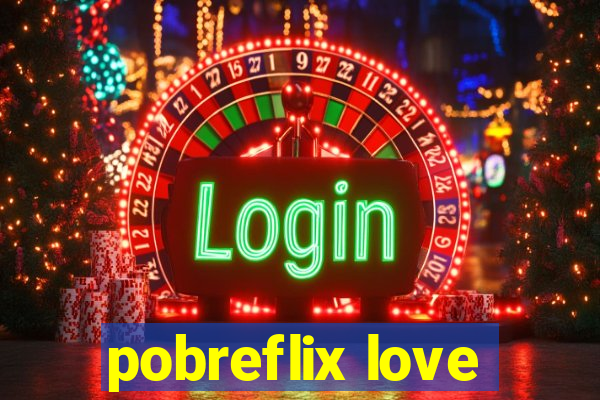 pobreflix love